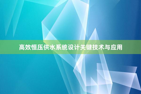 高效恒压供水系统设计关键技术与应用